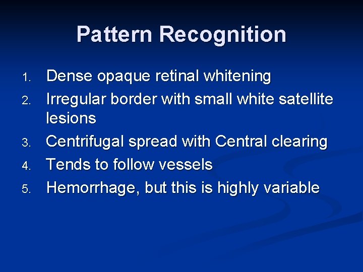 Pattern Recognition 1. 2. 3. 4. 5. Dense opaque retinal whitening Irregular border with