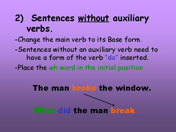 2) Sentences without auxiliary verbs. -Change the main verb to its Base form. -Sentences