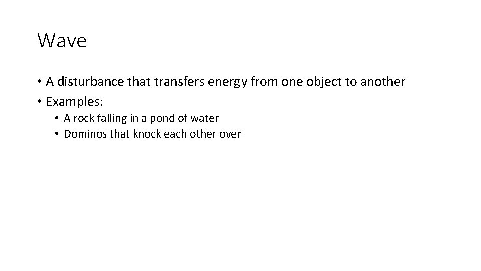 Wave • A disturbance that transfers energy from one object to another • Examples: