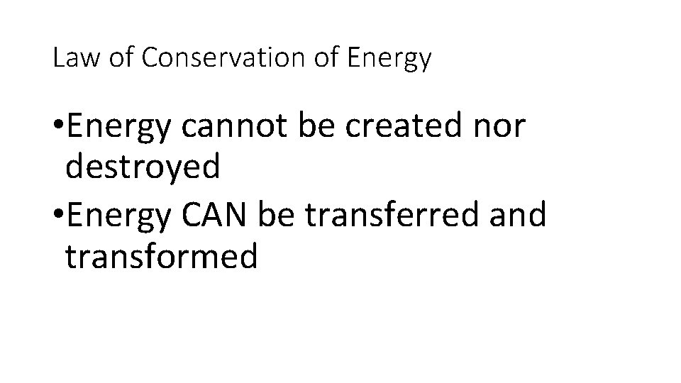 Law of Conservation of Energy • Energy cannot be created nor destroyed • Energy
