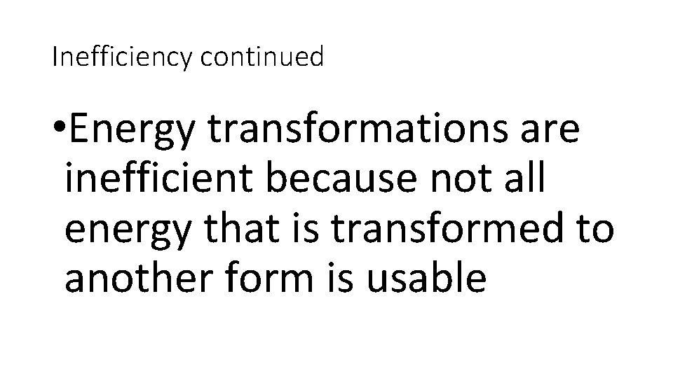 Inefficiency continued • Energy transformations are inefficient because not all energy that is transformed