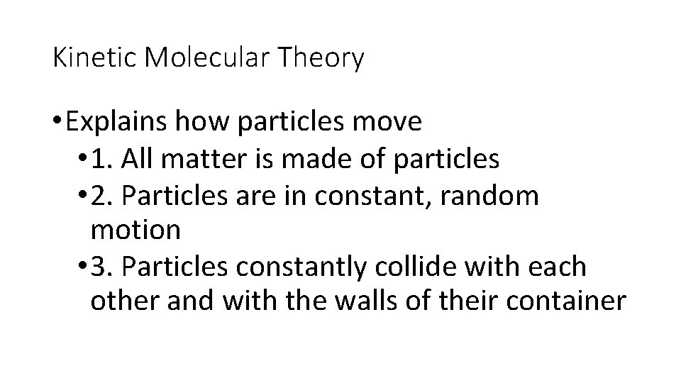 Kinetic Molecular Theory • Explains how particles move • 1. All matter is made