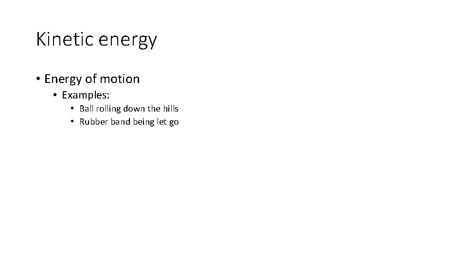 Kinetic energy • Energy of motion • Examples: • Ball rolling down the hills