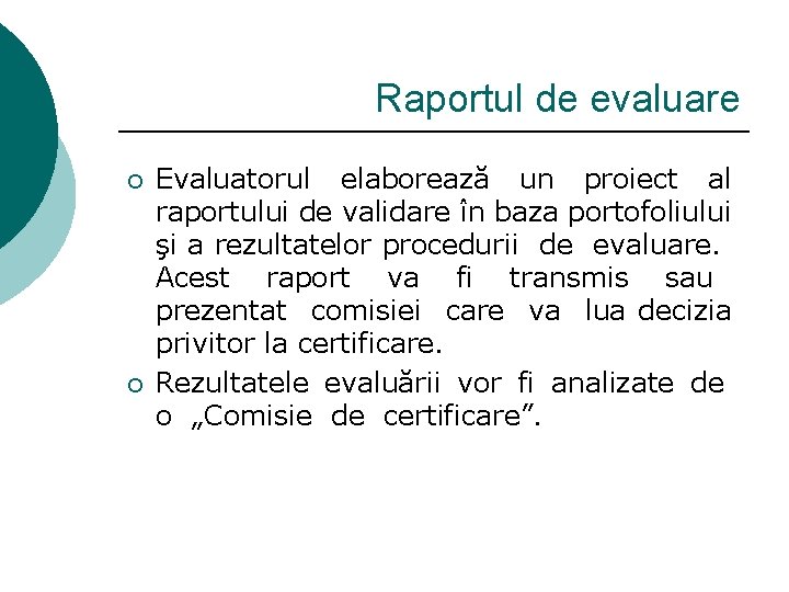 Raportul de evaluare ¡ ¡ Evaluatorul elaborează un proiect al raportului de validare în