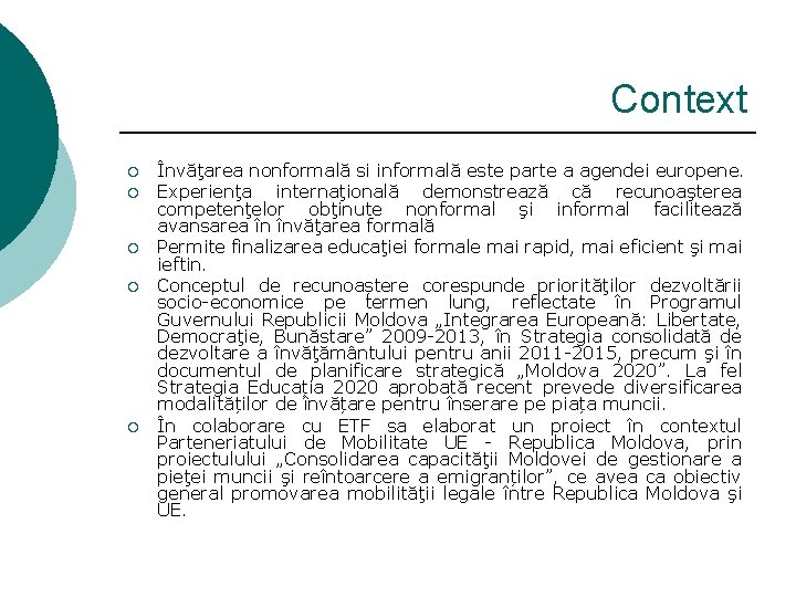 Context ¡ ¡ ¡ Învăţarea nonformală si informală este parte a agendei europene. Experienţa