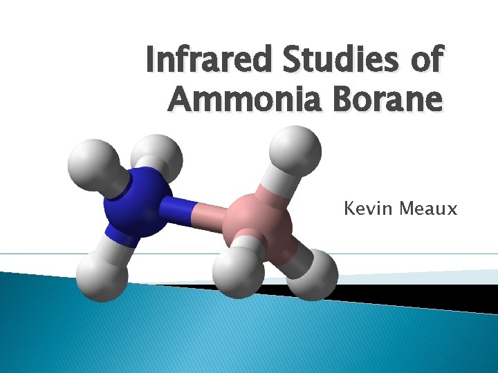Infrared Studies of Ammonia Borane Kevin Meaux 