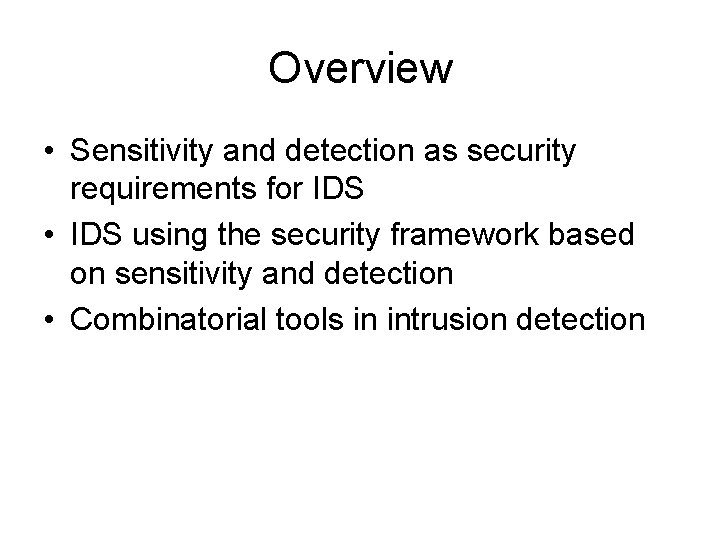 Overview • Sensitivity and detection as security requirements for IDS • IDS using the Overview • Sensitivity and detection as security requirements for IDS • IDS using the