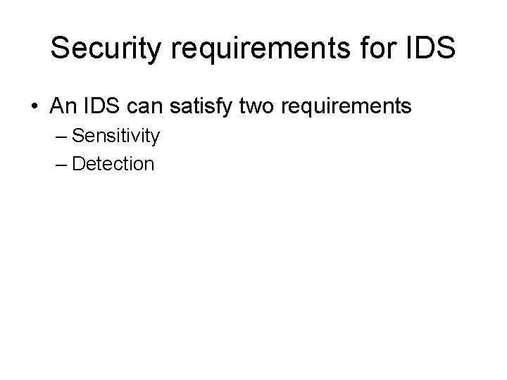 Security requirements for IDS • An IDS can satisfy two requirements – Sensitivity – Security requirements for IDS • An IDS can satisfy two requirements – Sensitivity –