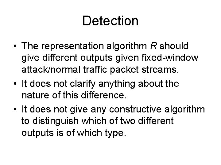 Detection • The representation algorithm R should give different outputs given fixed-window attack/normal traffic Detection • The representation algorithm R should give different outputs given fixed-window attack/normal traffic