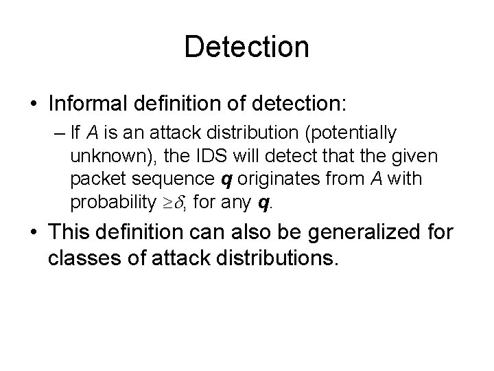Detection • Informal definition of detection: – If A is an attack distribution (potentially Detection • Informal definition of detection: – If A is an attack distribution (potentially