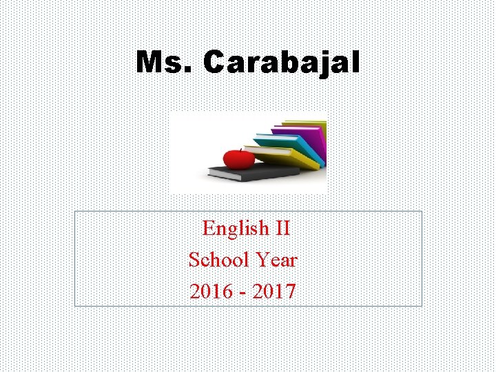 Ms. Carabajal English II School Year 2016 - 2017 