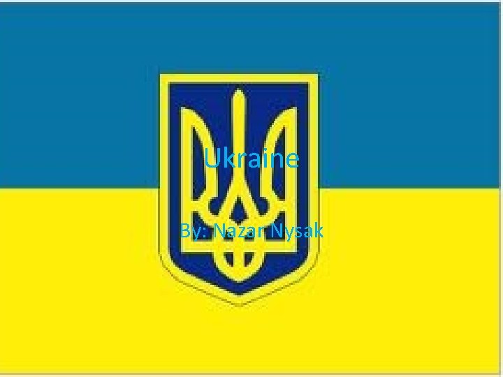 Ukraine By: Nazar Nysak 