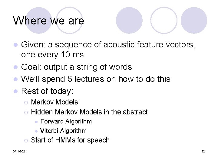 Where we are Given: a sequence of acoustic feature vectors, one every 10 ms