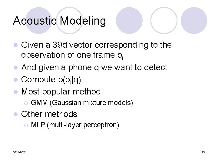 Acoustic Modeling Given a 39 d vector corresponding to the observation of one frame