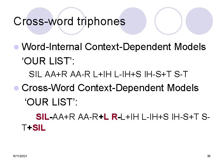 Cross-word triphones l Word-Internal Context-Dependent Models ‘OUR LIST’: SIL AA+R AA-R L+IH L-IH+S IH-S+T