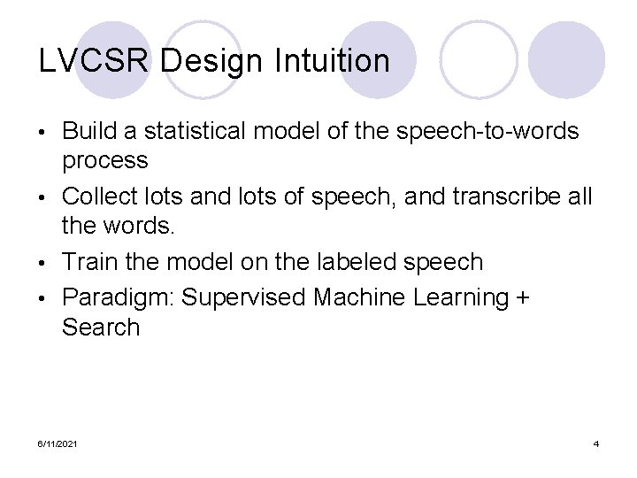 LVCSR Design Intuition Build a statistical model of the speech-to-words process • Collect lots