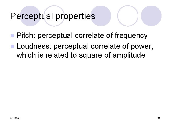 Perceptual properties l Pitch: perceptual correlate of frequency l Loudness: perceptual correlate of power,