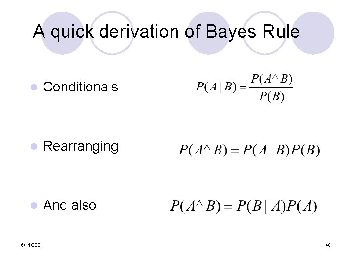 A quick derivation of Bayes Rule l Conditionals l Rearranging l And also 6/11/2021