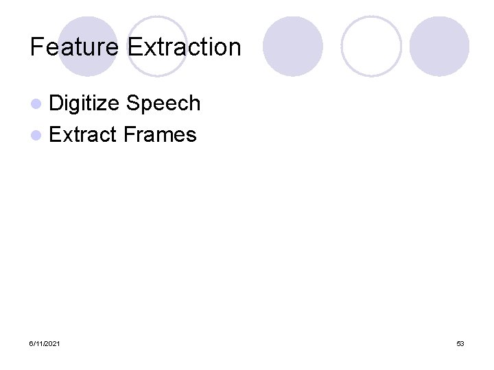 Feature Extraction l Digitize Speech l Extract Frames 6/11/2021 53 