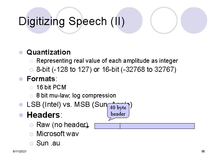 Digitizing Speech (II) l Quantization ¡ Representing real value of each amplitude as integer