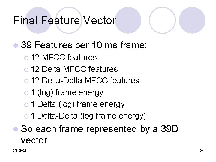 Final Feature Vector l 39 Features per 10 ms frame: ¡ 12 MFCC features