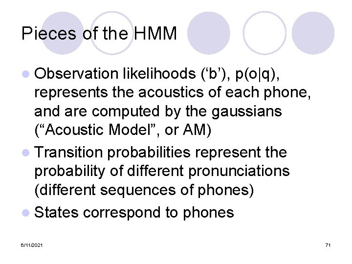 Pieces of the HMM l Observation likelihoods (‘b’), p(o|q), represents the acoustics of each