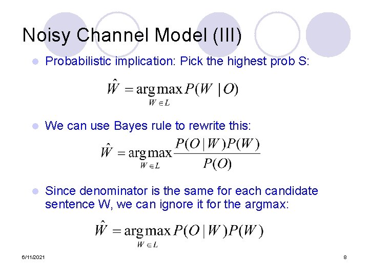 Noisy Channel Model (III) l Probabilistic implication: Pick the highest prob S: l We