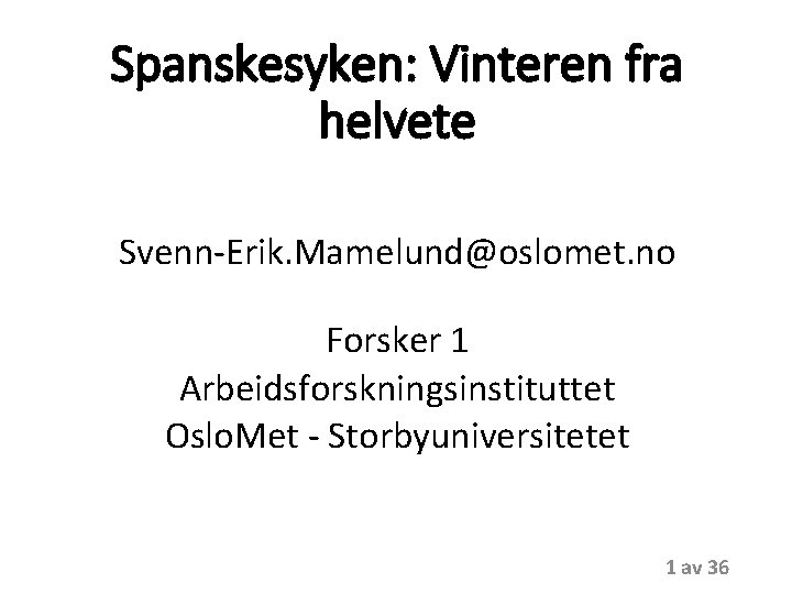 Spanskesyken: Vinteren fra helvete Svenn-Erik. Mamelund@oslomet. no Forsker 1 Arbeidsforskningsinstituttet Oslo. Met - Storbyuniversitetet