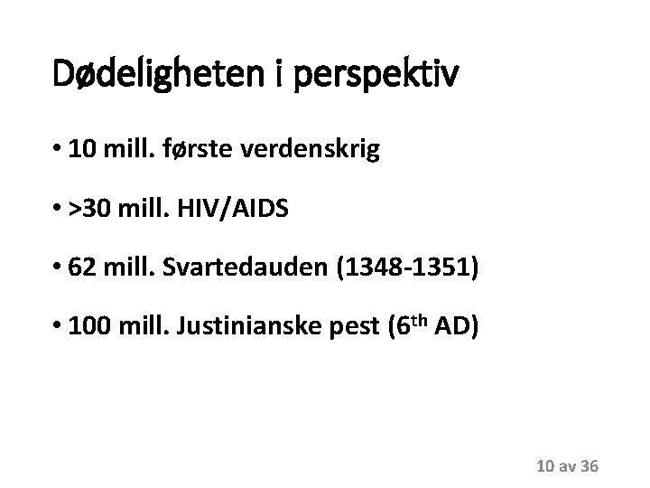 Dødeligheten i perspektiv • 10 mill. første verdenskrig • >30 mill. HIV/AIDS • 62