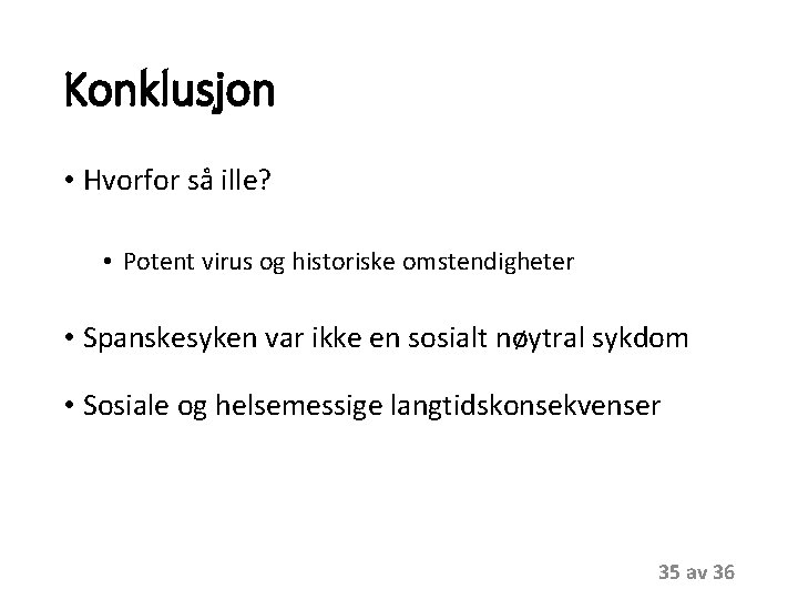 Konklusjon • Hvorfor så ille? • Potent virus og historiske omstendigheter • Spanskesyken var