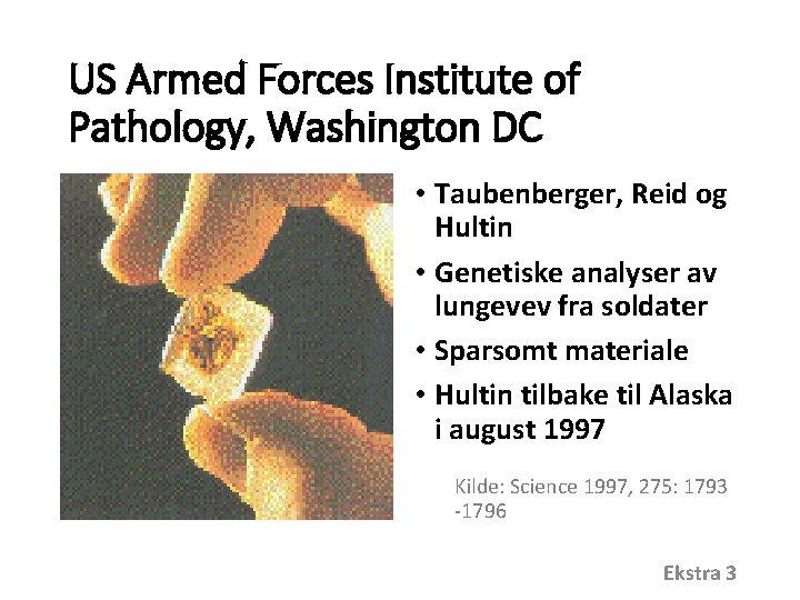 US Armed Forces Institute of Pathology, Washington DC • Taubenberger, Reid og Hultin •