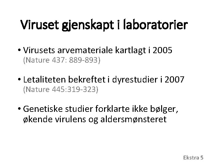 Viruset gjenskapt i laboratorier • Virusets arvemateriale kartlagt i 2005 (Nature 437: 889 -893)