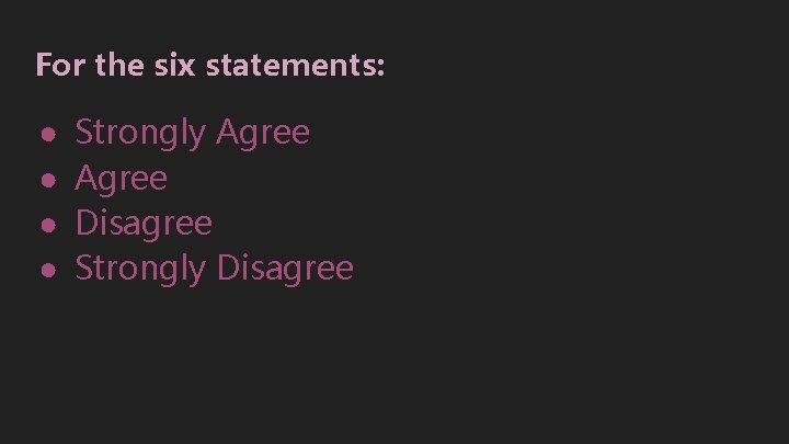 For the six statements: ● ● Strongly Agree Disagree Strongly Disagree 
