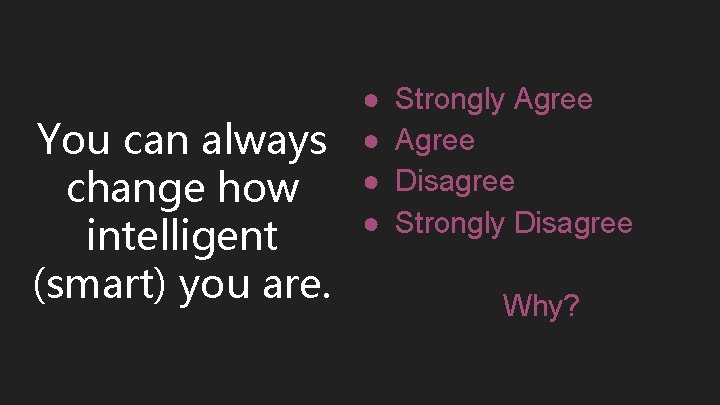 You can always change how intelligent (smart) you are. ● ● Strongly Agree Disagree