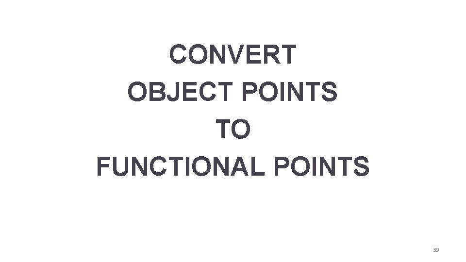 CONVERT OBJECT POINTS TO FUNCTIONAL POINTS 39 