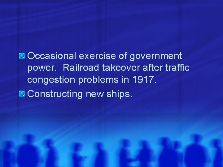 Occasional exercise of government power. Railroad takeover after traffic congestion problems in 1917. Constructing