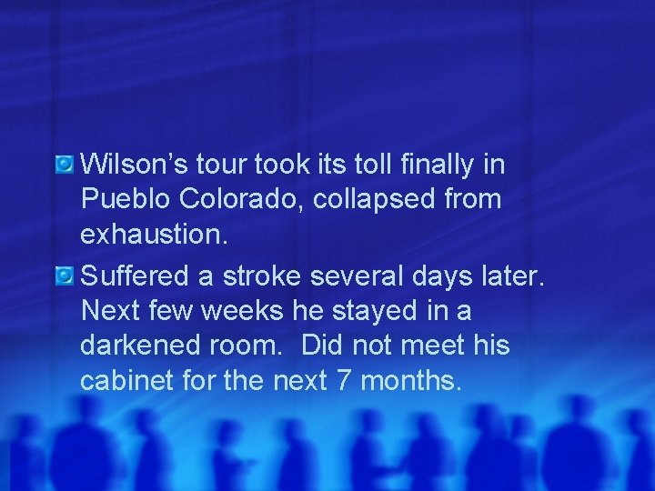 Wilson’s tour took its toll finally in Pueblo Colorado, collapsed from exhaustion. Suffered a