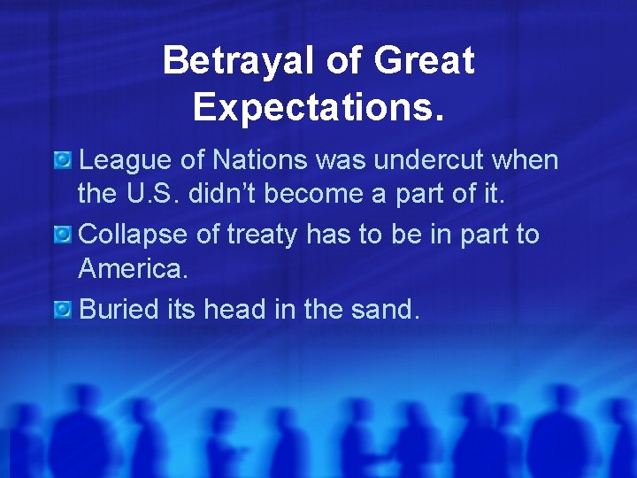 Betrayal of Great Expectations. League of Nations was undercut when the U. S. didn’t