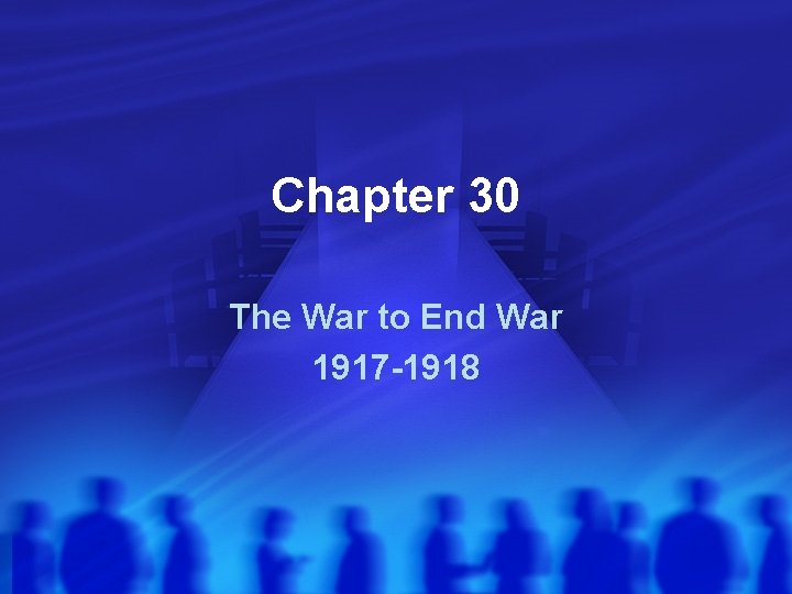 Chapter 30 The War to End War 1917 -1918 