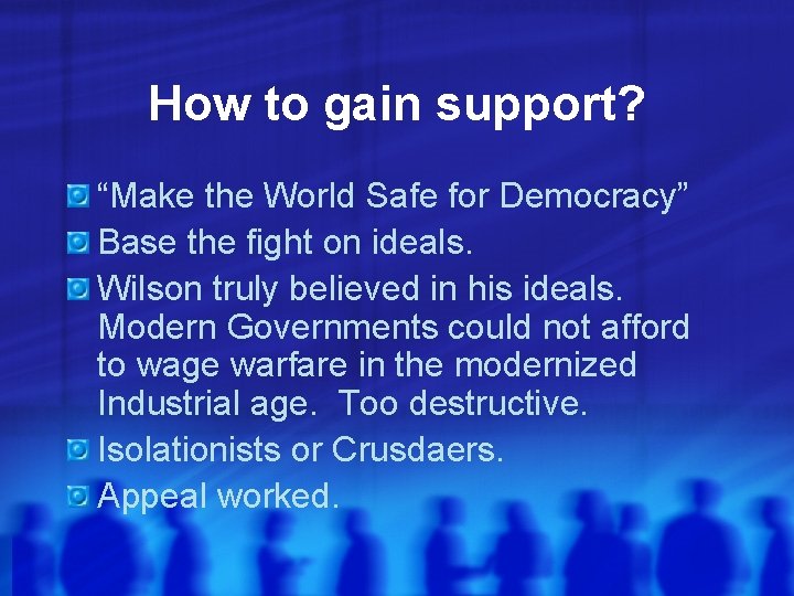 How to gain support? “Make the World Safe for Democracy” Base the fight on