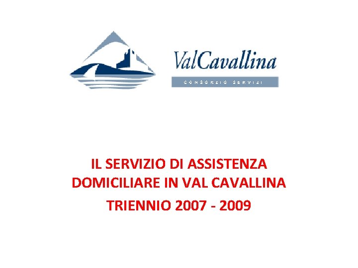IL SERVIZIO DI ASSISTENZA DOMICILIARE IN VAL CAVALLINA TRIENNIO 2007 - 2009 