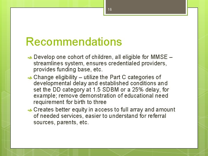 16 Recommendations Develop one cohort of children, all eligible for MMSE – streamlines system,