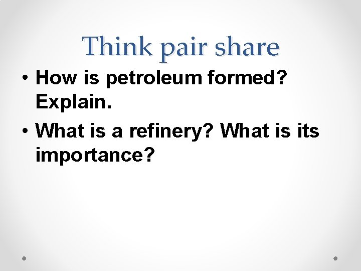 Think pair share • How is petroleum formed? Explain. • What is a refinery?