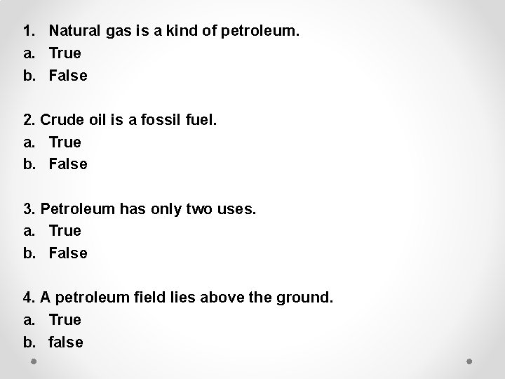 1. Natural gas is a kind of petroleum. a. True b. False 2. Crude