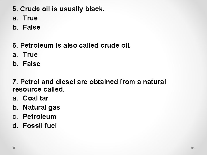 5. Crude oil is usually black. a. True b. False 6. Petroleum is also