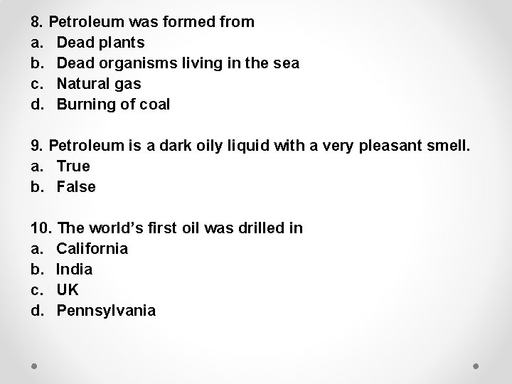 8. Petroleum was formed from a. Dead plants b. Dead organisms living in the