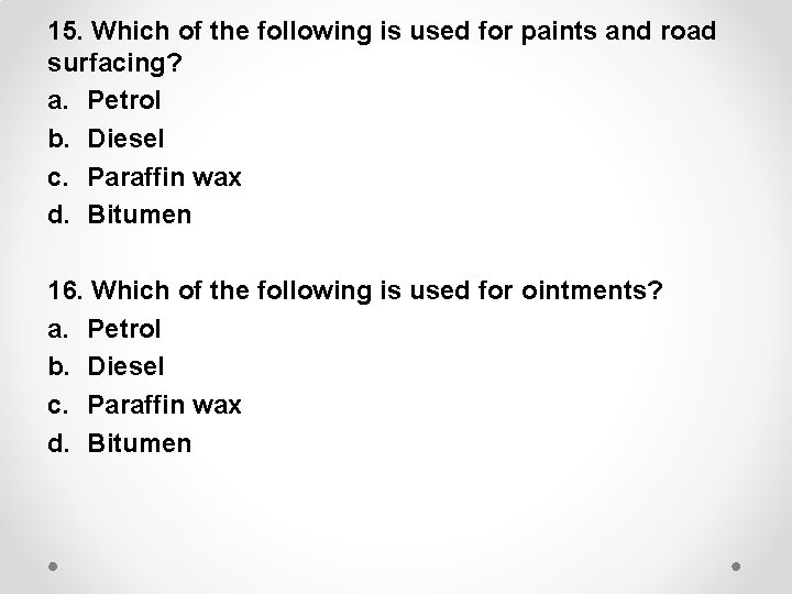 15. Which of the following is used for paints and road surfacing? a. Petrol