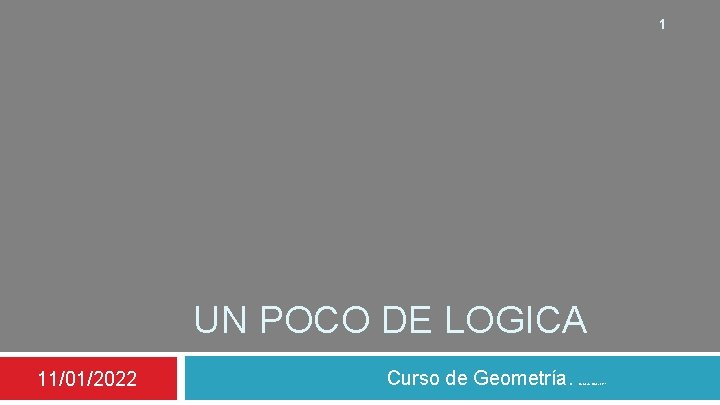 1 UN POCO DE LOGICA 11/01/2022 Curso de Geometría. Notas de Clase 2011 