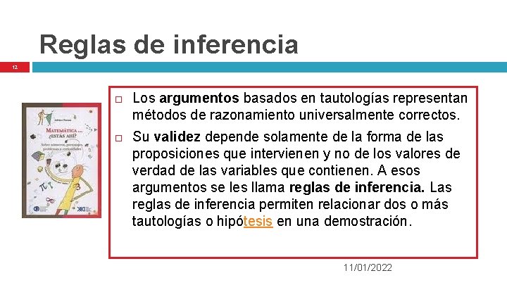 Reglas de inferencia 12 Los argumentos basados en tautologías representan métodos de razonamiento universalmente