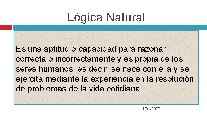 Lógica Natural 2 Es una aptitud o capacidad para razonar correcta o incorrectamente y